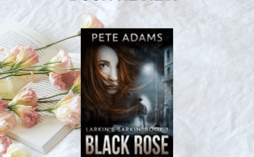 Book Review – Black Rose by Pete Adams @Peteadams8 #review #NextChapterPub&nbsp;#crimeseries