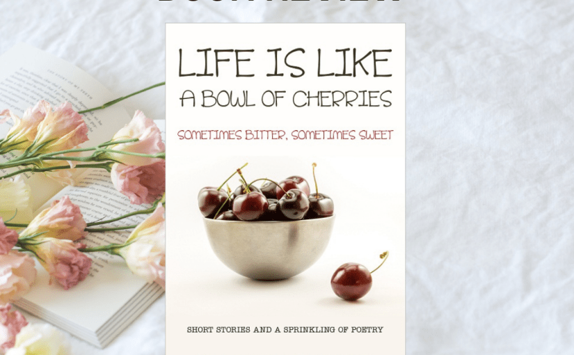 MJ’s Book Reviews:  Sally Cronin Life Is Like A Bowl of Cherries, Sometimes bitter, sometimes sweet #bookreview #shortstories&nbsp;#poetry